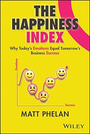 The Happiness Index: Why Today's Emotions Equal Tomorrow's Business Success - MPHOnline.com