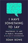 I Have Something to Say: Mastering the Art of Public Speaking in an Age of Disconnection - MPHOnline.com