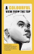 A Colourful View From the Top: Twenty-One Extraordinary Stories of Leaders of Colour Achieving Excellence in Business - MPHOnline.com