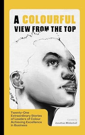 A Colourful View From the Top: Twenty-One Extraordinary Stories of Leaders of Colour Achieving Excellence in Business - MPHOnline.com