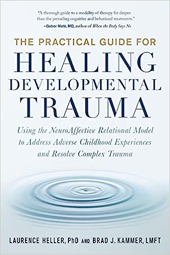 The Practical Guide for Healing Developmental Trauma: Using the NeuroAffective Relational Model to Address Adverse Childhood Experiences and Resolve Complex Trauma - MPHOnline.com