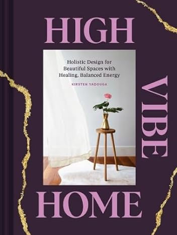 High Vibe Home: Holistic Design for Beautiful Spaces with Healing, Balanced Energy - MPHOnline.com