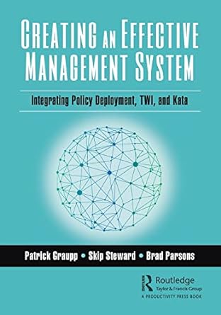 Creating an Effective Management System: Integrating Policy Deployment, TWI, and Kata (1ST ed.) - MPHOnline.com