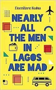 Nearly All the Men in Lagos Are Mad - MPHOnline.com