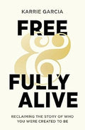 Free and Fully Alive: Reclaiming the Story of Who You Were Created to Be - MPHOnline.com