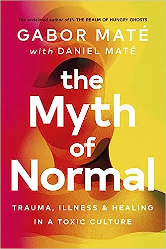 The Myth of Normal : Trauma, Illness & Healing in a Toxic Culture - MPHOnline.com