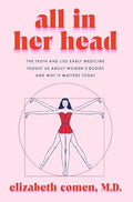 All in Her Head: The Truth and Lies Early Medicine Taught Us About Women's Bodies and Why It Matters Today - MPHOnline.com