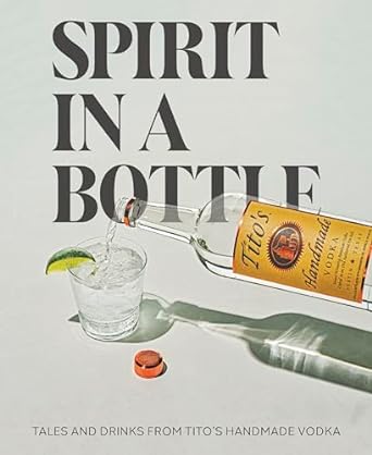 Spirit in a Bottle: Tales and Drinks from Tito's Handmade Vodka - MPHOnline.com