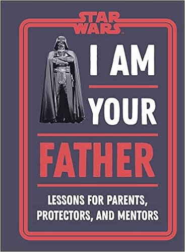 Star Wars I Am Your Father: Lessons for Parents, Protectors, and Mentors - MPHOnline.com