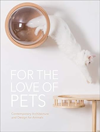 For The Love Of Pets: Contemporary Architecture & Design For Animals - MPHOnline.com