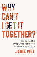 Why Can't I Get It Together?: Kick Unrealistic Expectations to the Curb and Rest in God's Truth - MPHOnline.com