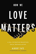 How We Love Matters: A Call to Practice Relentless Racial Reconciliation - MPHOnline.com