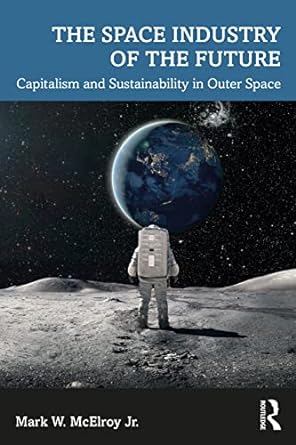 The Space Industry of the Future : Capitalism and Sustainability in Outer Space - MPHOnline.com