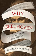 Why Beethoven: A Phenomenon in 100 Pieces - MPHOnline.com