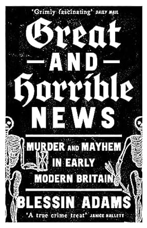 Great and Horrible News: Murder and Mayhem in Early Modern Britain - MPHOnline.com