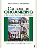 Consensus Organizing: A Community Development Workbook: A Comprehensive Guide to Designing, Implementing, and Evaluating Community Change In - MPHOnline.com