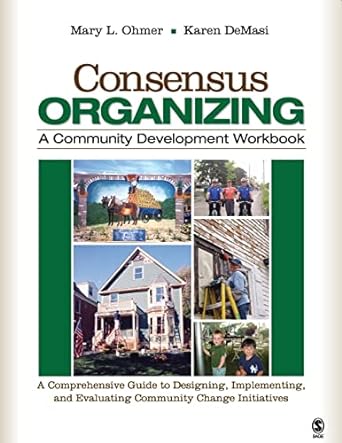 Consensus Organizing: A Community Development Workbook: A Comprehensive Guide to Designing, Implementing, and Evaluating Community Change In - MPHOnline.com