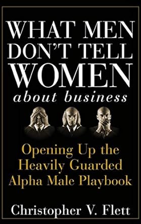 What Men Don't Tell Women about Business: Opening Up the Heavily Guarded Alpha Male Playbook - MPHOnline.com