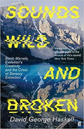 Sounds Wild and Broken: Sonic Marvels, Evolution's Creativity, and the Crisis of Sensory Extinction - MPHOnline.com