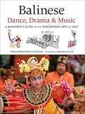 Balinese Dance, Drama & Music: A Beginner's Guide to the Performing Arts of Bali (Bonus Online Content) - MPHOnline.com