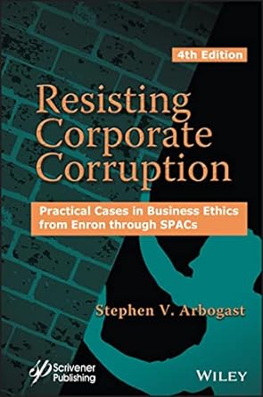 Resisting Corporate Corruption: Practical Cases in Business Ethics from Enron Through Spacs - MPHOnline.com