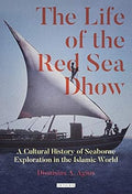 The Life of the Red Sea Dhow: A Cultural History of Seaborne Exploration in the Islamic World - MPHOnline.com