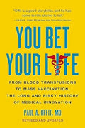 You Bet Your Life: From Blood Transfusions to Mass Vaccination, the Long and Risky History of Medical Innovation - MPHOnline.com