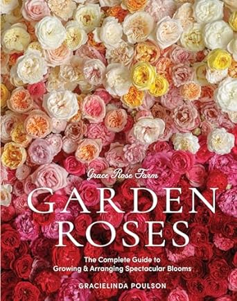 Grace Rose Farm: Garden Roses: The Complete Guide to Growing & Arranging Spectacular Blooms - MPHOnline.com