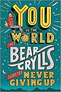 You vs The World: The Bear Grylls Guide to Never Giving Up - MPHOnline.com