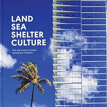 Land Sea Shelter & Culture: A Story of Modern Architecture in Hawaii - MPHOnline.com