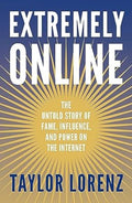 Extremely Online : The Untold Story of Fame, Influence and Power on the Internet(UK) - MPHOnline.com