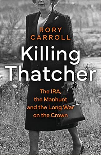 Killing Thatcher: The IRA, the Manhunt and the Long War on the Crown - MPHOnline.com