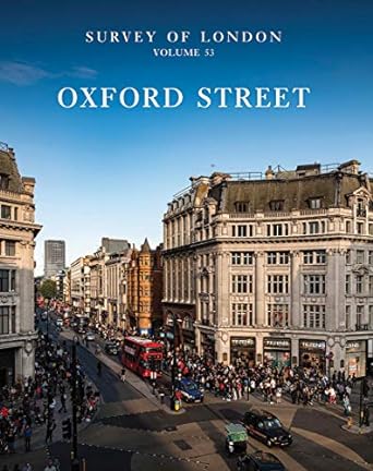 Survey of London: Oxford Street: Volume 53 - MPHOnline.com