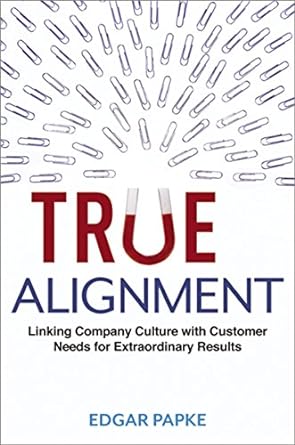 True Alignment: Linking Company Culture with Customer Needs for Extraordinary Results - MPHOnline.com