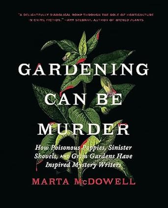 Gardening Can Be Murder: How Poisonous Poppies, Sinister Shovels, and Grim Gardens Have Inspired Mystery Writers - MPHOnline.com