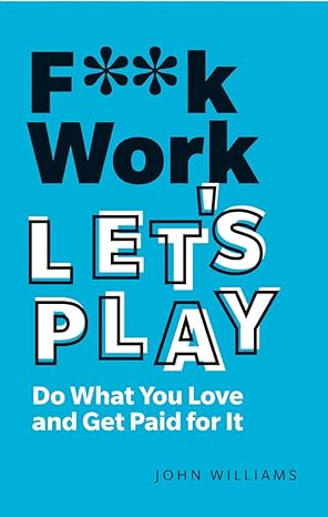 F**k Work, Let's Play: Do What You Love and Get Paid for It - MPHOnline.com