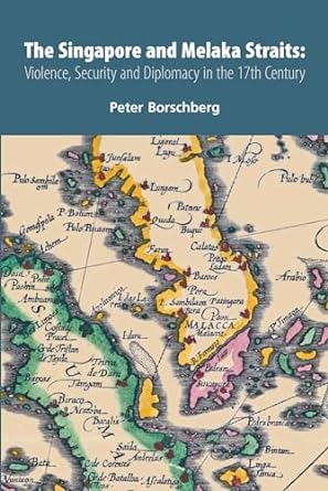 The Singapore and Melaka Straits: Violence, Security and Diplomacy in the 17th Century - MPHOnline.com