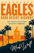 Eagles - Dark Desert Highway: How America’s Dream Band Turned into a Nightmare - MPHOnline.com