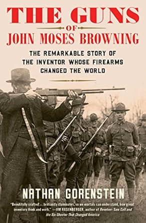 The Guns of John Moses Browning: The Remarkable Story of the Inventor Whose Firearms Changed the World - MPHOnline.com