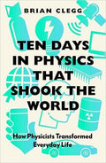 Ten Days in Physics that Shook the World: How Physicists Transformed Everyday Life - MPHOnline.com