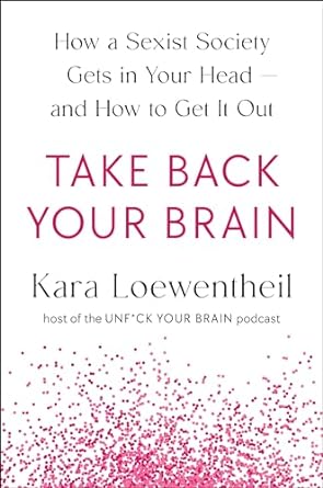 Take Back Your Brain: How a Sexist Society Gets in Your Head and How to Get It Out - MPHOnline.com