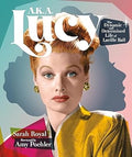 A.K.A. Lucy: The Dynamic and Determined Life of Lucille Ball - MPHOnline.com