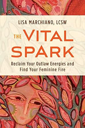 The Vital Spark: Reclaim Your Outlaw Energies and Find Your Feminine Fire - MPHOnline.com