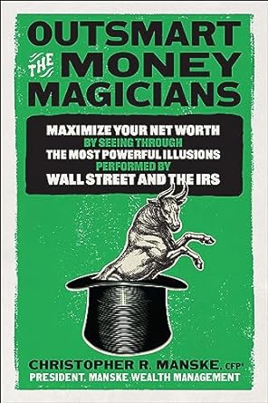 Outsmart the Money Magicians: Maximize Your Net Worth by Seeing Through the Most Powerful Illusions Performed by Wall Street and the IRS - MPHOnline.com
