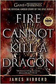 Fire Cannot Kill a Dragon: Game of Thrones and the Official Untold Story of the Epic Series - MPHOnline.com