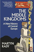 The Middle Kingdoms: A New History of Central Europe - MPHOnline.com