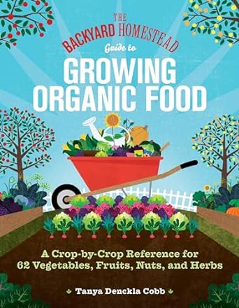 The Backyard Homestead Guide to Growing Organic Food: A Crop-by-Crop Reference for 62 Vegetables, Fruits, Nuts, and Herbs - MPHOnline.com