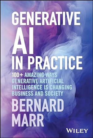 Generative AI In Practice: 100+ Amazing Ways Generative Artificial Intelligence Is Changing Business And Society - MPHOnline.com