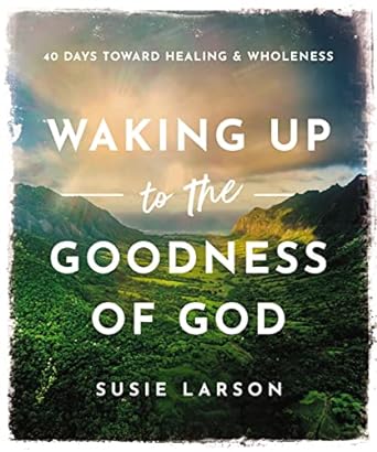 Waking Up to the Goodness of God: 40 Days Toward Healing and Wholeness - MPHOnline.com