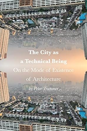 The City as a Technical Being: On the Mode of Existence of Architecture - MPHOnline.com